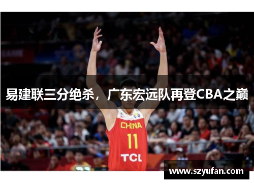 易建联三分绝杀，广东宏远队再登CBA之巅
