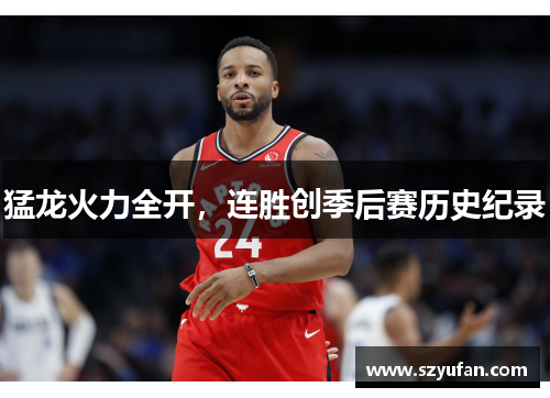 猛龙火力全开，连胜创季后赛历史纪录