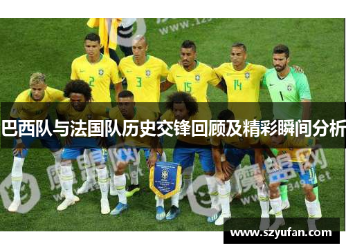 巴西队与法国队历史交锋回顾及精彩瞬间分析